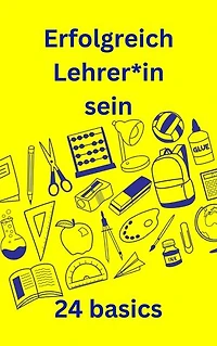 Erfolgreich Lehrer*in sein: 24 basics