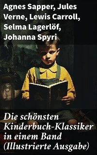 Die schönsten Kinderbuch-Klassiker in einem Band (Illustrierte Ausgabe): Nils Holgersson, Huckleberry Finn, Die Reise zum Mittelpunkt der Erde, Der kleine Lord…