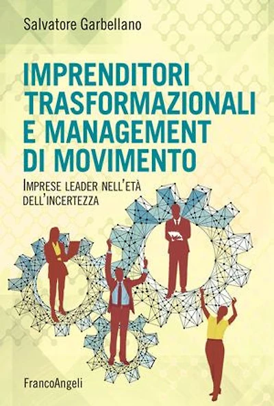 Imprenditori trasformazionali e management di movimento: Imprese leader nell'età dell'incertezza