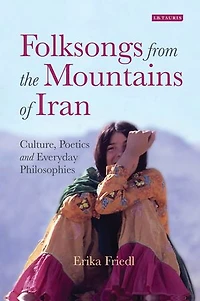 Folksongs From The Mountains Of Iran: Culture, Poetics And Everyday Philosophies
