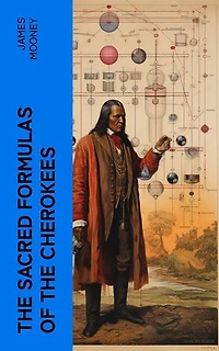 The Sacred Formulas of the Cherokees: Illustrated Edition