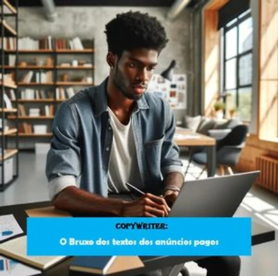 Copywriter: O Bruxo dos textos dos anúncios pagos