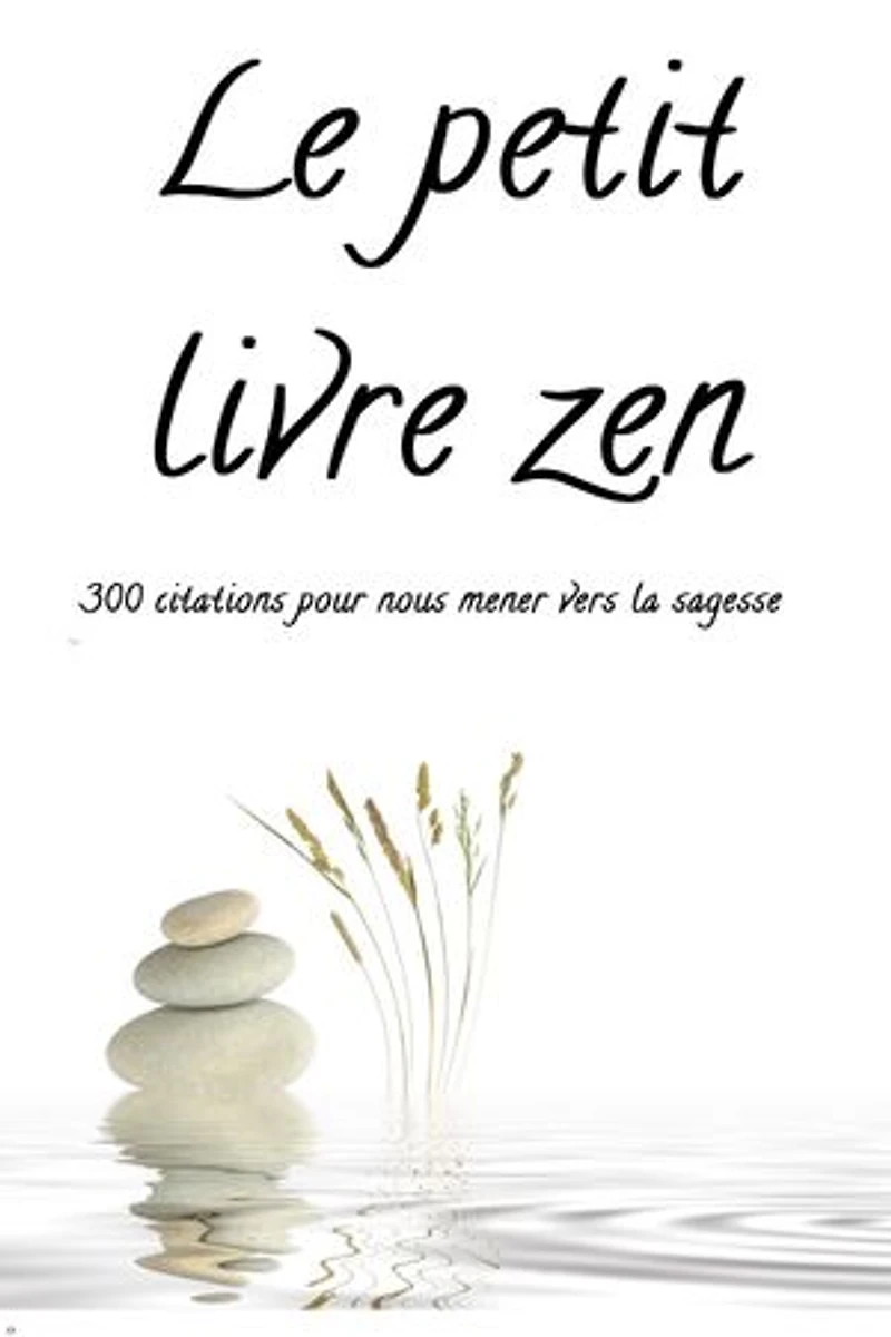 Le petit livre zen: 300 citations pour nous mener vers la sagesse