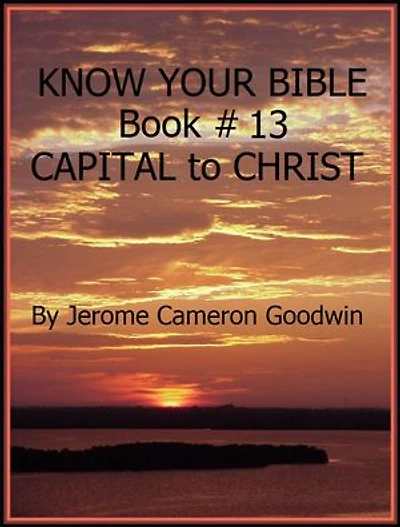 CAPITAL to CHRIST - Book 13 - Know Your Bible: A Comprehensive and Factual Bible Encyclopedia