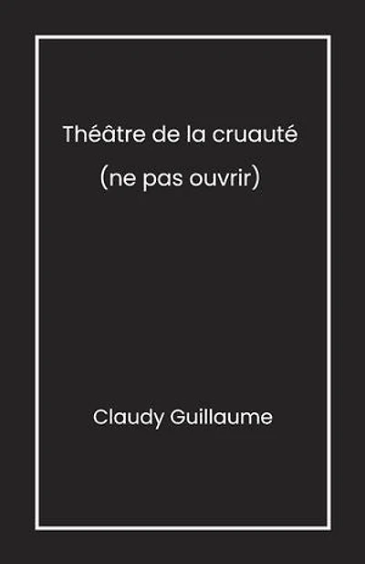 Théâtre de la cruauté: (ne pas ouvrir)