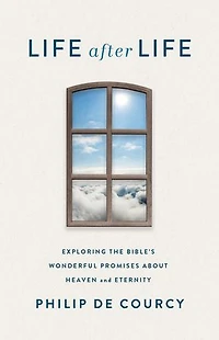 Life After Life: Exploring the Bible's Wonderful Promises About Heaven and Eternity