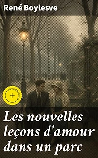 Les nouvelles leçons d'amour dans un parc: Édition enrichie. Exploration nuancée de l'amour et de la passion dans un univers poétique et romantique