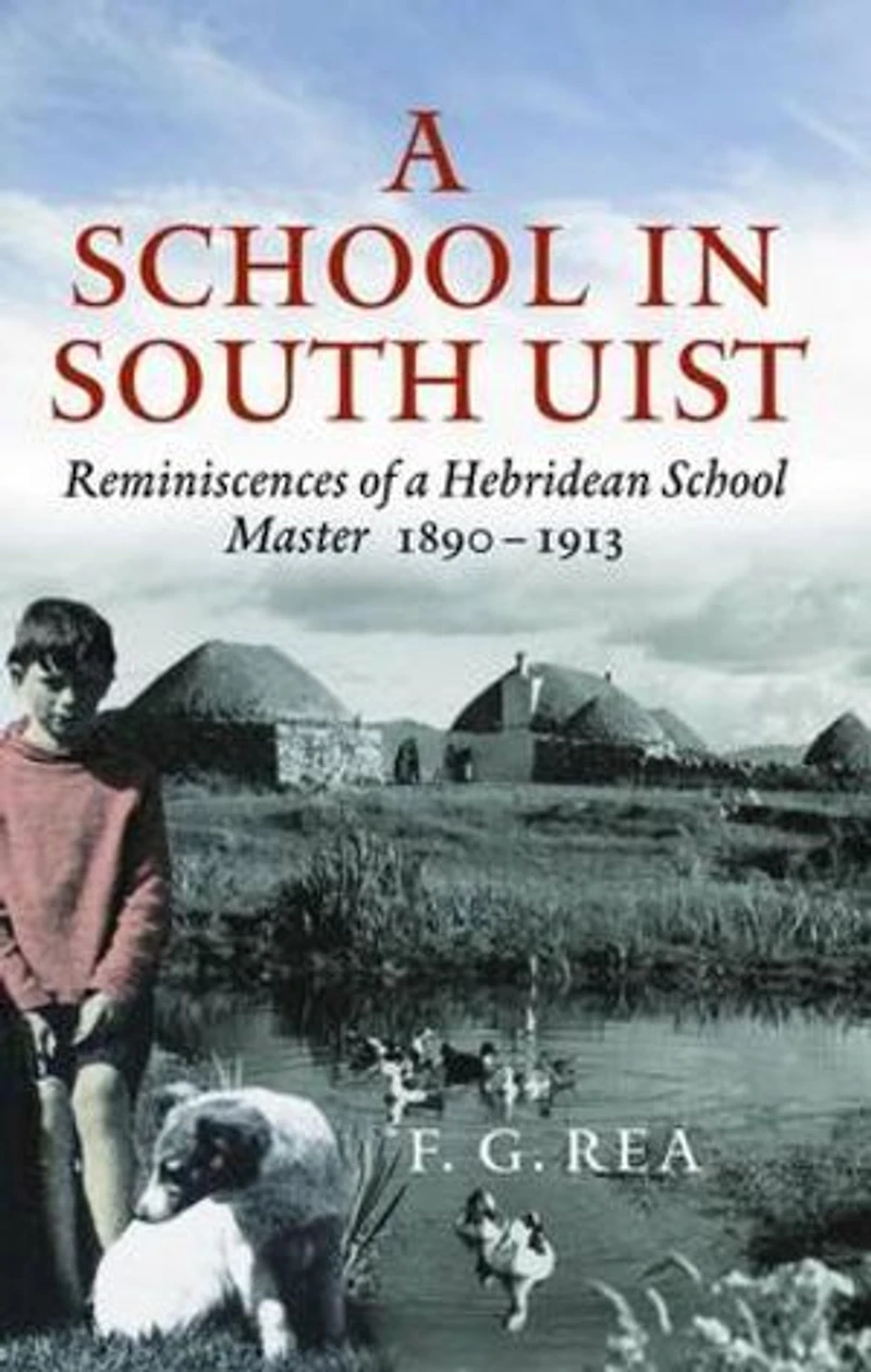 a School South Uist: Reminiscences of Hebridean Schoolmaster, 1890-1913