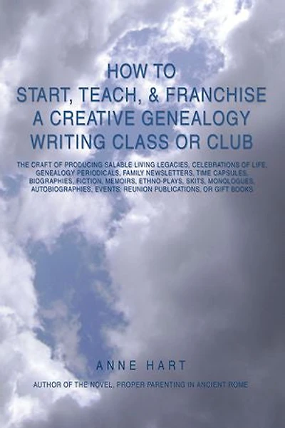 How to Start, Teach, & Franchise a Creative Genealogy Writing Class or Club: The Craft of Producing Salable Living Legacies, Celebrations Life, Gen