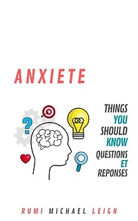 Anxiété: Things You Should Know (Questions et Réponses)