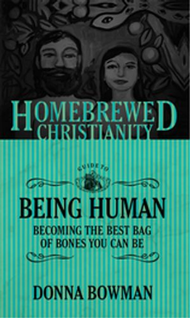 the Homebrewed Christianity Guide to Being Human: Becoming Best Bag of Bones You Can Be