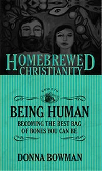 the Homebrewed Christianity Guide to Being Human: Becoming Best Bag of Bones You Can Be