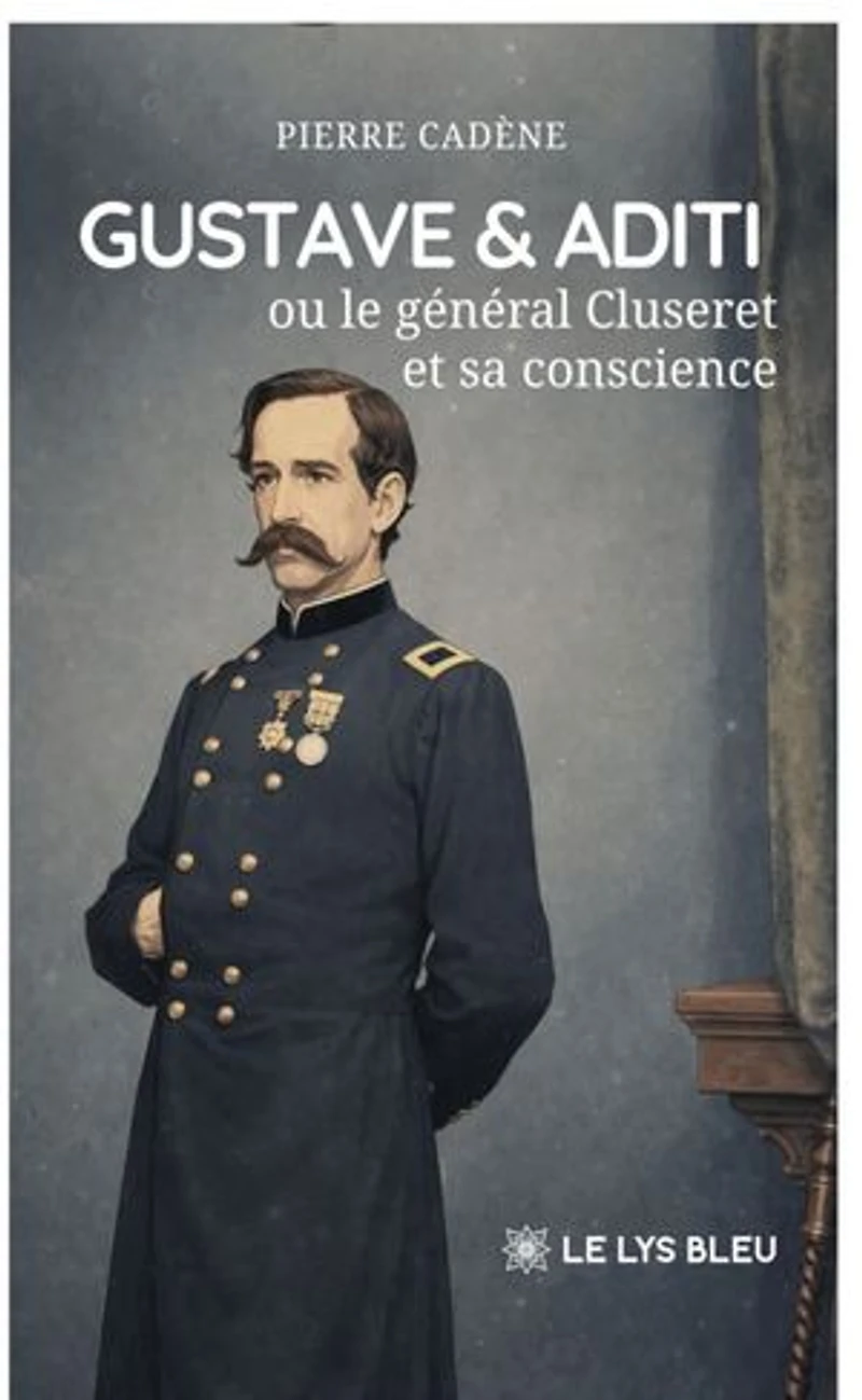 Gustave & Aditi: ou Le général Cluseret et sa conscience