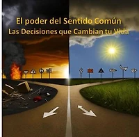 El Poder del Sentido Común: Las Decisiones que Cambian tu Vida