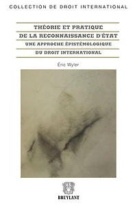 Théorie et pratique de la reconnaissance d'Etat: une approche épistémologique du droit international