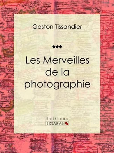Les Merveilles de la photographie: Essai d'art