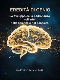 EREDITÀ di GENIO: Lo sviluppo della padronanza nell'arte, nella scienza e nel pensiero