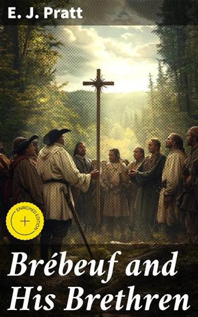 Brébeuf and His Brethren: Enriched edition. A poetic journey of faith, courage, and cultural encounters in 17th century New France