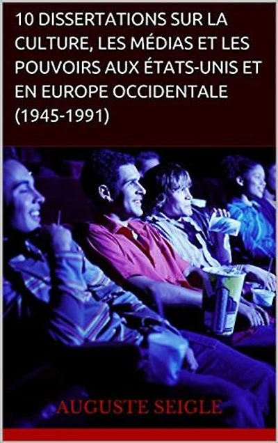 10 dissertations sur la culture, les médias et les pouvoirs aux Etats-Unis et Europe Occidentale (1945-1991): CAPES Histoire-géographie