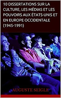 10 dissertations sur la culture, les médias et les pouvoirs aux Etats-Unis et Europe Occidentale (1945-1991): CAPES Histoire-géographie
