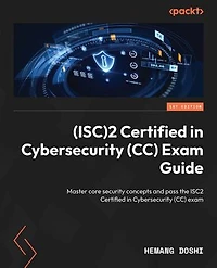 (ISC)2 Certified in Cybersecurity (CC) Exam Guide: Master core security concepts and pass the ISC2 Certified in Cybersecurity exam
