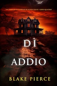 Dì addio (Un thriller di suspense di Alison Payne—Libro quattro)