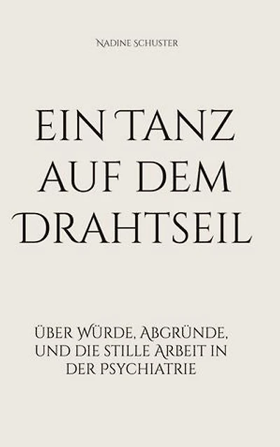 ein Tanz auf dem Drahtseil: über Würde, Abgründe, und die stille Arbeit in der Psychiatrie