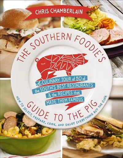The Southern Foodie's Guide To Pig: A Culinary Tour Of South's Best Restaurants And  Recipes That Made Them Famous
