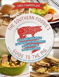 The Southern Foodie's Guide To Pig: A Culinary Tour Of South's Best Restaurants And  Recipes That Made Them Famous