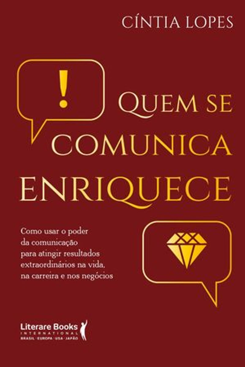 Quem se comunica enriquece: como usar o poder da comunicação para atingir resultados extraordinários na vida, na carreira e nos negócios