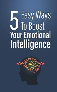 5 Easy Ways To Boost Your Emotional Intelligence