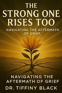 The Strong One Rises Too: Navigating The Aftermath of Grief