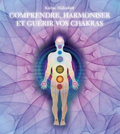 Comprendre, harmoniser et guérir vos chakras