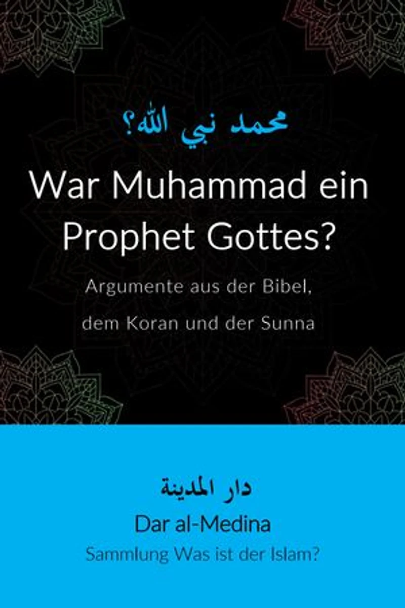 War Muhammad ein Prophet Gottes?: Argumente aus der Bibel, dem Koran und der Sunna