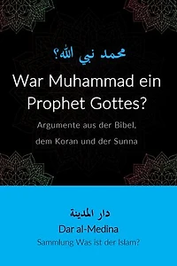 War Muhammad ein Prophet Gottes?: Argumente aus der Bibel, dem Koran und der Sunna