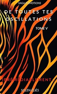 De toutes tes oscillations – Tome V: Irrémédiablement…