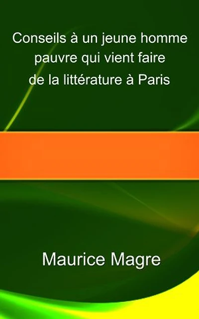 Conseils à un jeune homme pauvre qui vient faire de la littérature à Paris