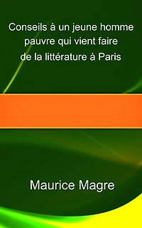 Conseils à un jeune homme pauvre qui vient faire de la littérature à Paris