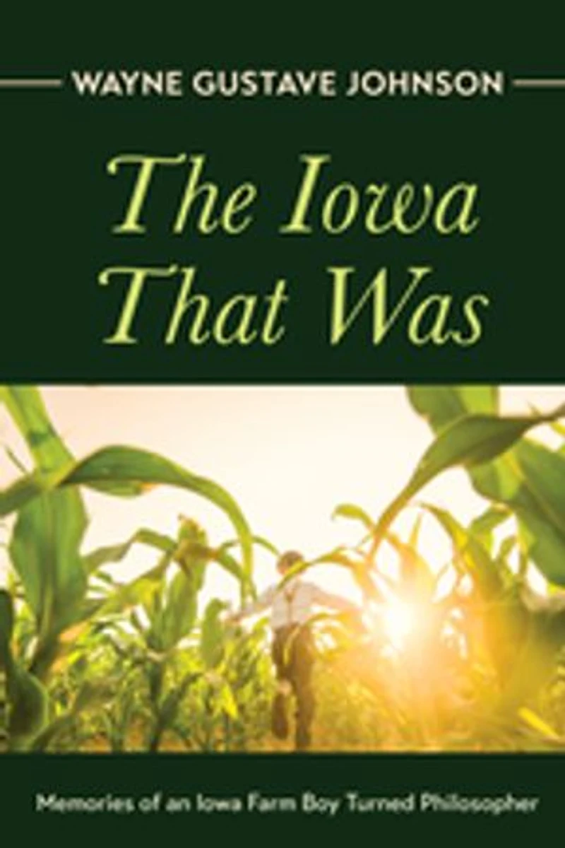 The Iowa That Was: Memories of an Farm Boy Turned Philosopher