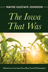 The Iowa That Was: Memories of an Farm Boy Turned Philosopher