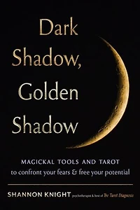 Dark Shadow, Golden Shadow: Magickal Tools and Tarot to Confront Your Fears Free Potential