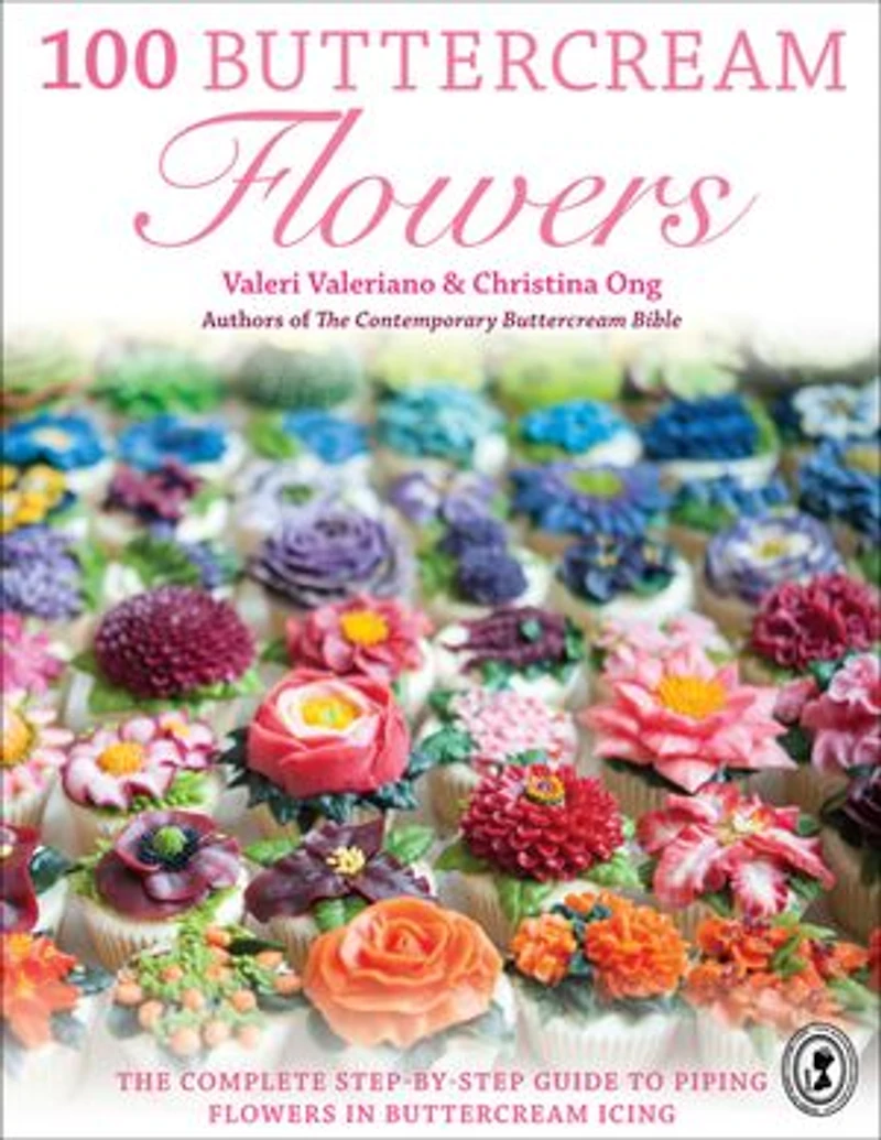 100 Buttercream Flowers: The Complete Step-by-step Guide To Piping Flowers Icing