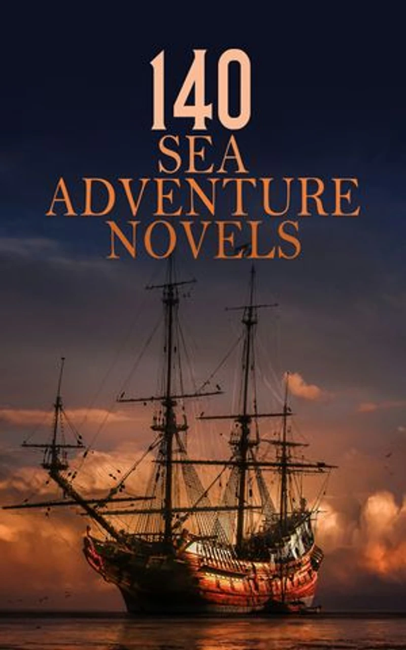 140 Sea Adventure Novels: Moby-Dick, Treasure Island, Mutiny on the Bounty, The Blue Lagoon, The Sea Hawk, The Pilot, The Mystery of the Sea