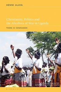 Christianity, Politics and the Afterlives of War Uganda: There is Confusion