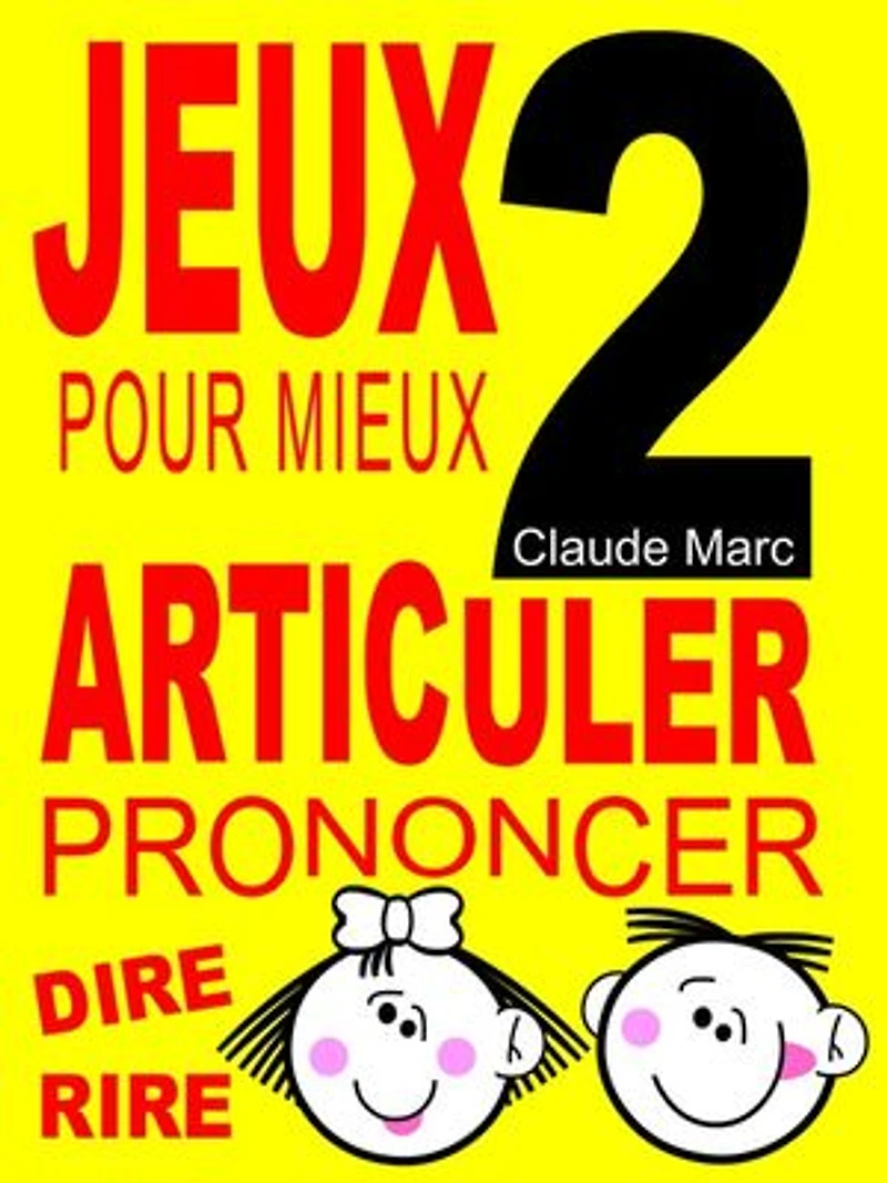 Jeux pour mieux articuler - LIVRE 2 (Prononcer Dire Rire): Apprendre à bien articuler en s'amusant. Pour enfants et adultes. Virelangues, jeux de diction et prononciation. Poèmes drôles.