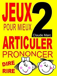 Jeux pour mieux articuler - LIVRE 2 (Prononcer Dire Rire): Apprendre à bien articuler en s'amusant. Pour enfants et adultes. Virelangues, jeux de diction et prononciation. Poèmes drôles.