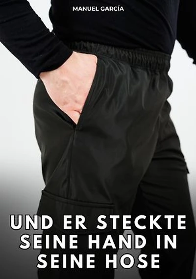 Und er steckte seine Hand in seine Hose: Erotische Schwulengeschichten für Erwachsene Männer