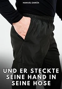 Und er steckte seine Hand in seine Hose: Erotische Schwulengeschichten für Erwachsene Männer
