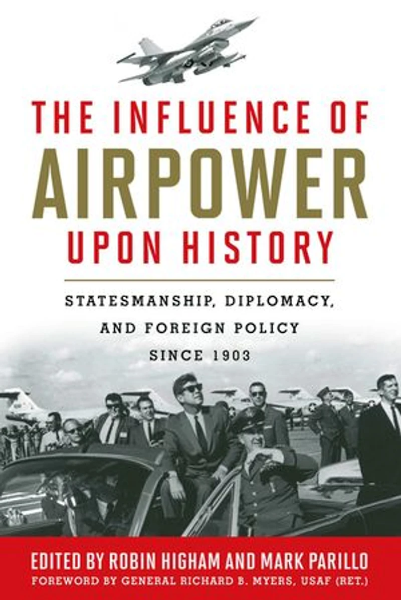 The Influence of Airpower Upon History: Statesmanship, Diplomacy, and Foreign Policy Since 1903