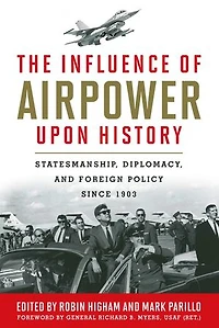 The Influence of Airpower Upon History: Statesmanship, Diplomacy, and Foreign Policy Since 1903